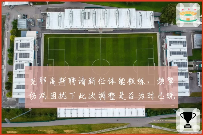 克耶高斯聘请新任体能教练，频繁伤病困扰下此次调整是否为时已晚？