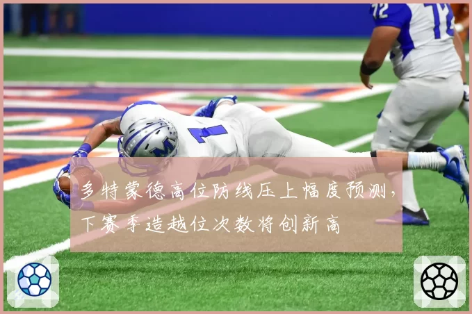 多特蒙德高位防线压上幅度预测，下赛季造越位次数将创新高