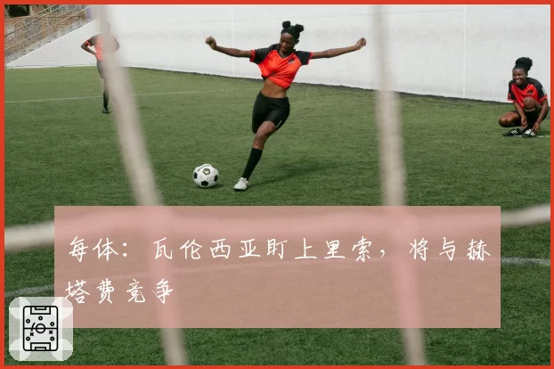 每体:瓦伦西亚盯上里索,将与赫塔费竞争