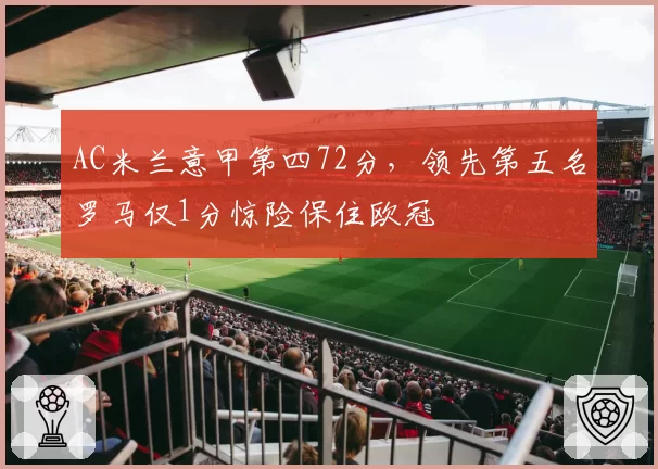 AC米兰意甲第四72分,领先第五名罗马仅1分惊险保住欧冠
