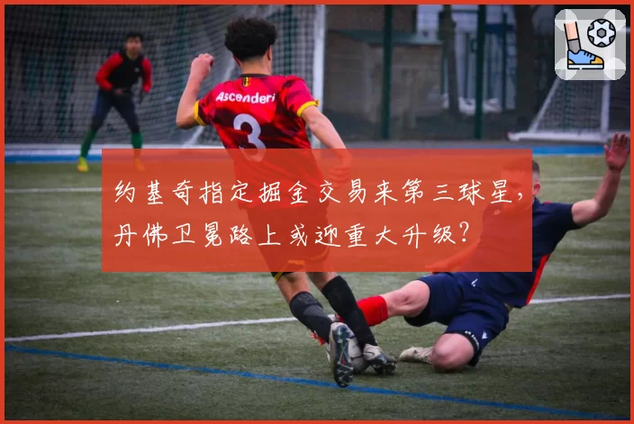 约基奇指定掘金交易来第三球星,丹佛卫冕路上或迎重大升级?